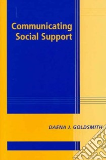 Communicating Social Support libro in lingua di Goldsmith Daena J.