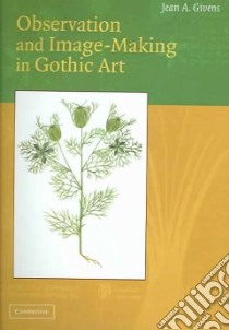 Observation and Image-Making in Gothic Art libro in lingua di Givens Jean A.