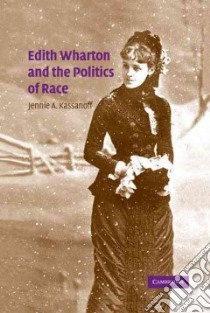 Edith Wharton and the Politics of Race libro in lingua di Kassanoff Jennie Ann