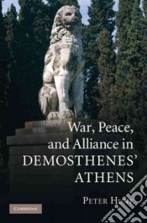 War, Peace, and Alliance in Demosthenes' Athens libro in lingua di Hunt Peter