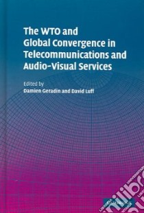 The Wto and Global Convergence in Telecommunications and Audio-Visual Services libro in lingua di Geradin Damien (EDT), Luff David (EDT)