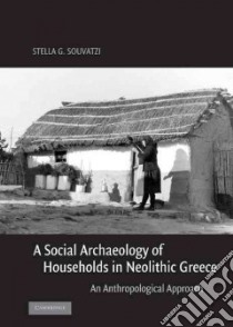 A Social Archaeology of Households in Neolithic Greece libro in lingua di Souvatzi Stella G.
