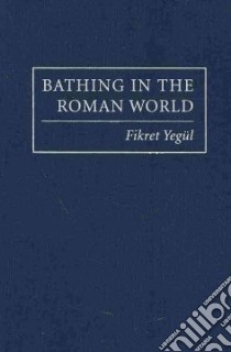 Bathing in the Roman World libro in lingua di Yegul Fikret