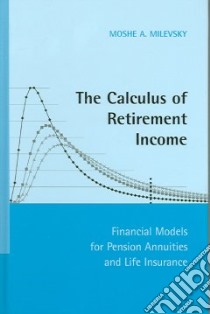 The Calculus of Retirement Income libro in lingua di Milevsky Moshe Arye