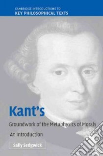 Kant's Groundwork of the Metaphysics of Morals libro in lingua di Sedgwick Sally