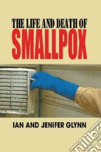 The Life And Death Of Smallpox. libro in lingua di Glynn Ian, Glynn Jenifer