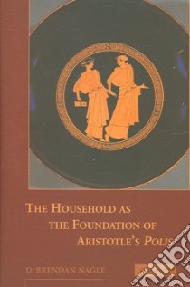 The Household As the Foundation of Aristotle's Polis libro in lingua di Nagle D. Brendan