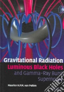 Gravitational Radiation, Luminous Black Holes, and Gamma-Ray Burst Supernovae libro in lingua di Putten Maurice van