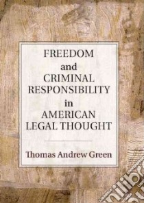 Freedom and Criminal Responsibility in American Legal Thought libro in lingua di Green Thomas Andrew