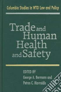 Trade And Human Health And Safety libro in lingua di Bermann George A. (EDT), Mavroidis Petros C. (EDT)