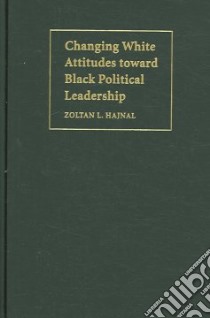 Changing White Attitudes Toward Black Political Leadership libro in lingua di Hajnal Zoltan L.