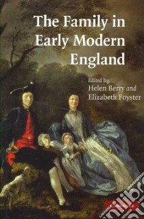 The Family in Early Modern England libro in lingua di Berry Helen (EDT), Foyster Elizabeth A. (EDT)