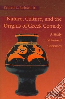 Nature, Culture And the Origins of Greek Comedy libro in lingua di Rothwell Kenneth S.