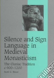 Silence and Sign Language in Medieval Monasticism libro in lingua di Bruce Scott G.