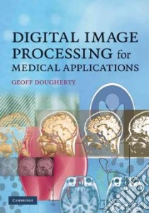 Digital Image Processing for Medical Applications libro in lingua di Dougherty Geoff