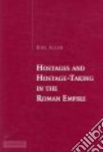 Hostages And Hostage-taking in the Roman Empire libro in lingua di Allen Joel