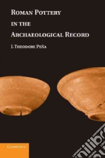 Roman Pottery in the Archaeological Record libro in lingua di Pena J. Theodore
