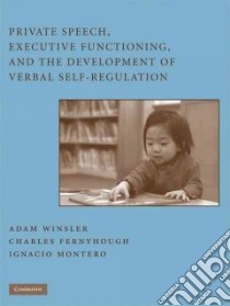 Private Speech, Executive Functioning, and the Development of Verbal Self-Regulation libro in lingua di Winsler Adam (EDT), Fernyhough Charles (EDT), Montero Ignacio (EDT)