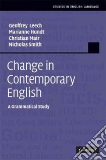 Change in Contemporary English libro in lingua di Leech Geoffrey, Hundt Marianne, Mair Christian, Smith Nicholas