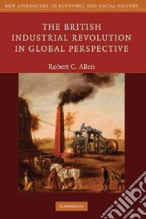 The British Industrial Revolution in Global Perspective libro in lingua di Allen Robert C.