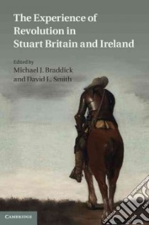 The Experience of Revolution in Stuart Britain and Ireland libro in lingua di Braddick Michael J. (EDT), Smith David L. (EDT)