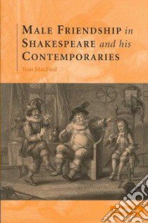 Male Friendship in Shakespeare and His Contemporaries libro in lingua di Macfaul Thomas