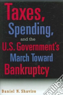 Taxes, Spending, And the U.S. Government's March Towards Bankruptcy libro in lingua di Shaviro Daniel N.