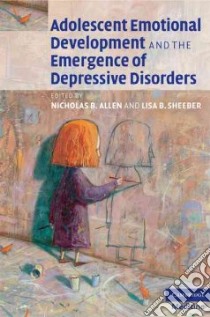 Adolescent Emotional Development and the Emergence of Depressive Disorders libro in lingua di Allen Nicholas B. (EDT), Sheeber Lisa B. (EDT)