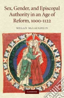Sex, Gender, and Episcopal Authority in an Age of Reform, 1000-1122 libro in lingua di McLaughlin Megan
