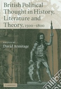 British Political Thought in History, Literature And Theory, 1500-1800 libro in lingua di Armitage David (EDT)