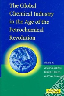 The Global Chemical Industry in the Age of the Petrochemical Revolution libro in lingua di Galambos Louis (EDT), Hikino Takashi (EDT), Zamagni Vera (EDT)