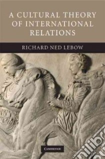 A Cultural Theory of International Relations libro in lingua di Lebow Richard Ned