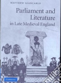 Parliament and Literature in Late Medieval England libro in lingua di Giancarlo Matthew