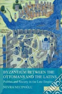 Byzantium Between the Ottomans and the Latins libro in lingua di Necipoglu Nevra