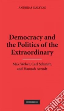 Democracy and The Politics of the Extraordinary libro in lingua di Kalyvas Andreas