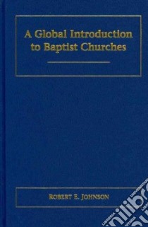 A Global Introduction to Baptist Churches libro in lingua di Johnson Robert E.