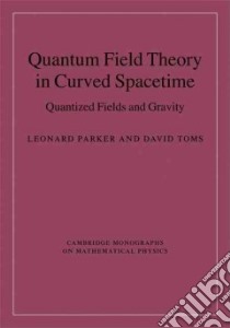 Quantum Field Theory in Curved Spacetime libro in lingua di Parker Leonard Emanuel, Toms David J.