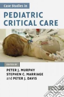 Case Studies in Pediatric Critical Care libro in lingua di Murphy Peter J. (EDT), Marriage Stephen C. (EDT), Davis Peter J. (EDT)
