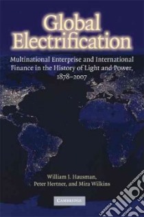 Global Electrification libro in lingua di Hausman William J., Hertner Peter, Wilkins Mira
