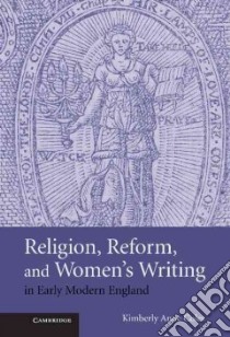 Religion, Reform, and Women's Writing in Early Modern England libro in lingua di Coles Kimberly Anne