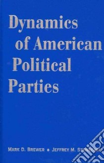 Dynamics of American Political Parties libro in lingua di Brewer Mark D., Stonecash Jeffrey M.