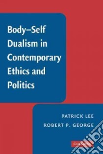 Body-Self Dualism in Contemporary Ethics and Politics libro in lingua di Lee Patrick, George Robert P.