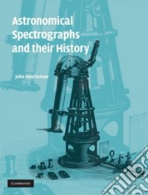 Astronomical Spectrographs and Their History libro in lingua di Hearnshaw John