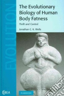 The Evolutionary Biology of Human Body Fatness libro in lingua di Wells Jonathan C. K.