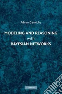 Modeling and Reasoning With Bayesian Networks libro in lingua di Darwiche Adnan