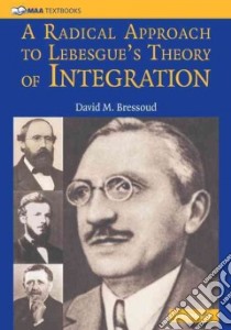 A Radical Approach to Lebesgue's Theory of Integration libro in lingua di Bressoud David M.