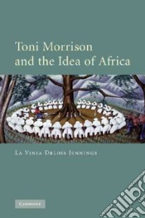 Toni Morrison and the Idea of Afirca libro in lingua di Jennings LA Vinia Delois