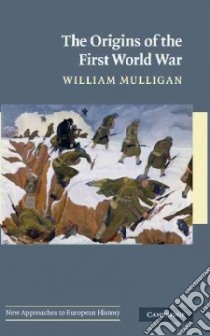 The Origins of the First World War libro in lingua di Mulligan William