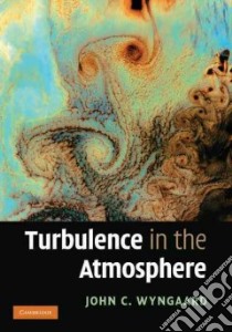 Turbulence in the Atmosphere libro in lingua di Wyngaard John C.