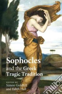 Sophocles and the Greek Tragic Tradition libro in lingua di Goldhill Simon (EDT), Hall Edith (EDT)